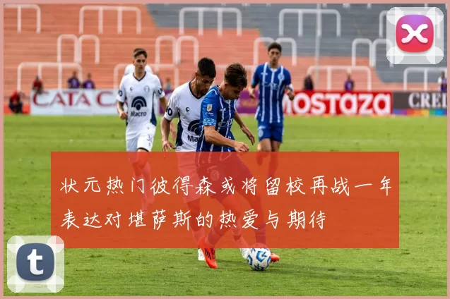 状元热门彼得森或将留校再战一年表达对堪萨斯的热爱与期待