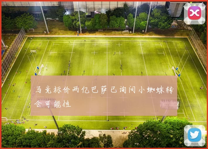 马竞标价两亿巴萨已询问小蜘蛛转会可能性
