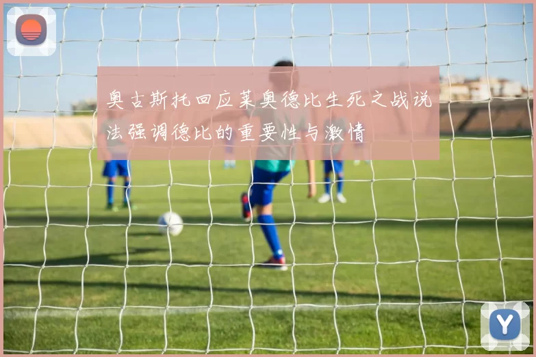 奥古斯托回应莱奥德比生死之战说法强调德比的重要性与激情