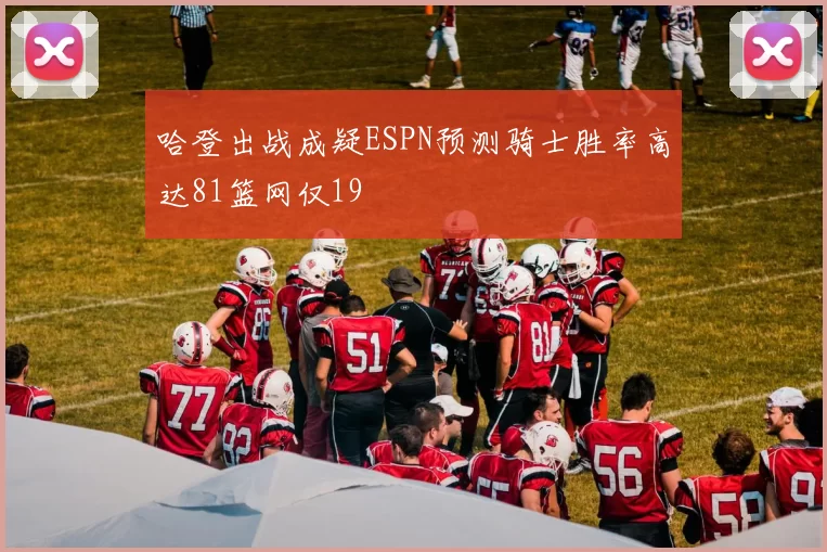 哈登出战成疑ESPN预测骑士胜率高达81篮网仅19
